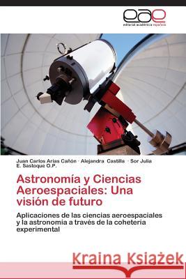 Astronomia y Ciencias Aeroespaciales: Una Vision de Futuro Arias Canon Juan Carlos 9783846572481 Editorial Academica Espanola - książka