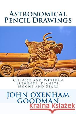 Astronomical Pencil Drawings: Chinese and Western Elements, Planets, Moons and Stars John Oxenham Goodman 9781537192697 Createspace Independent Publishing Platform - książka