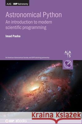 Astronomical Python: An introduction to modern scientific programming Imad Pasha 9780750351454 Institute of Physics Publishing - książka