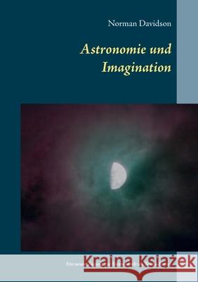 Astronomie und Imagination: Ein neuer Zugang zu der Sternenwelt als Beobachtung Norman Davidson Manfred Schwenzfeier 9783753442525 Books on Demand - książka
