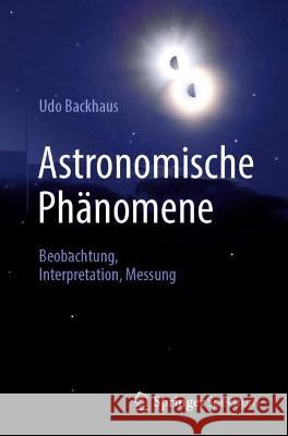 Astronomische Phänomene: Beobachtung, Interpretation, Messung Backhaus, Udo 9783662648643 Springer Spektrum - książka
