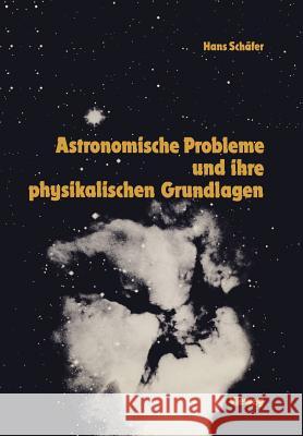 Astronomische Probleme Und Ihre Physikalischen Grundlagen: Eine Auswahl Für Unterricht Und Selbststudium Schäfer, Hans-Gerd 9783528284077 Vieweg+teubner Verlag - książka