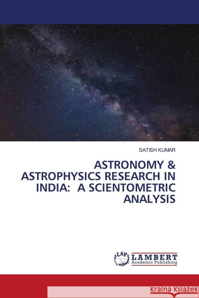 ASTRONOMY & ASTROPHYSICS RESEARCH IN INDIA: A SCIENTOMETRIC ANALYSIS Kumar, Satish 9786204190617 LAP Lambert Academic Publishing - książka