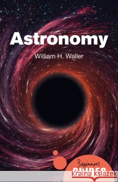 Astronomy: A Beginner's Guide William H. Waller 9780861544004 Oneworld Publications - książka