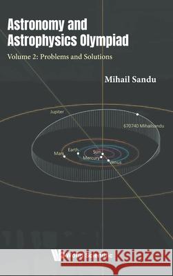 Astronomy and Astrophysics Olympiad - Volume 2: Problems and Solutions Mihail (Romanian Physics Olympiad Committee, Romania) Sandu 9781800617094 World Scientific Publishing Europe Ltd - książka