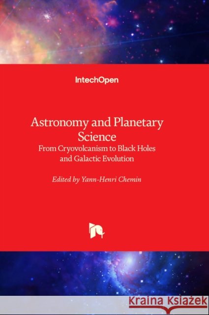Astronomy and Planetary Science: From Cryovolcanism to Black Holes and Galactic Evolution Yann-Henri Chemin 9781803561196 IntechOpen - książka