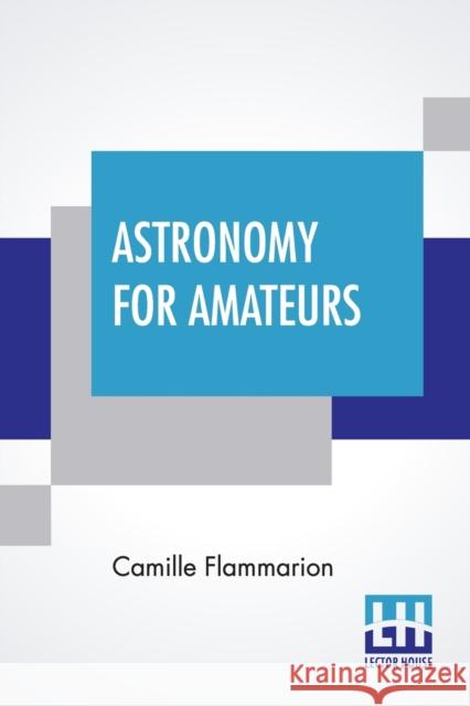 Astronomy For Amateurs: Authorized Translation By Frances A. Welby Camille Flammarion Frances Alice Welby 9789354202001 Lector House - książka