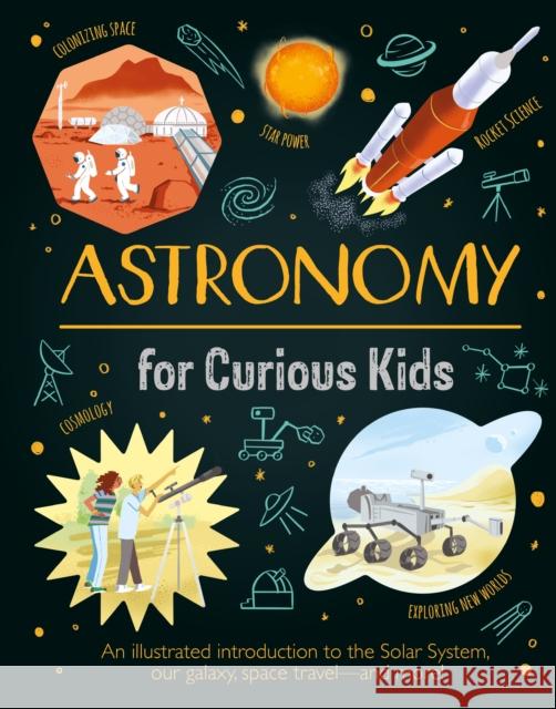 Astronomy for Curious Kids: An Illustrated Introduction to the Solar System, Our Galaxy, Space Travel—and More! Giles Sparrow 9781398822009 Arcturus Publishing Ltd - książka