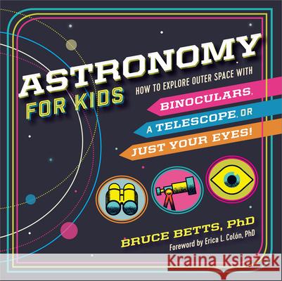 Astronomy for Kids: How to Explore Outer Space with Binoculars, a Telescope, or Just Your Eyes! Bruce Betts 9781638788218 Rockridge Press - książka
