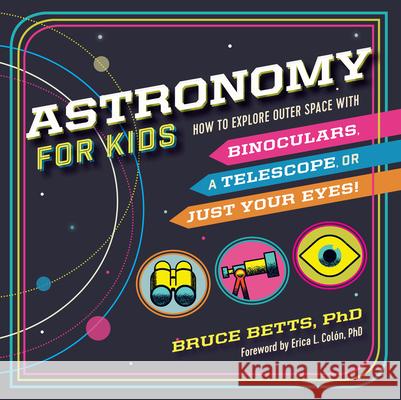 Astronomy for Kids: How to Explore Outer Space with Binoculars, a Telescope, or Just Your Eyes! Bruce Betts Erica L. Colon 9781641521437 Rockridge Press - książka