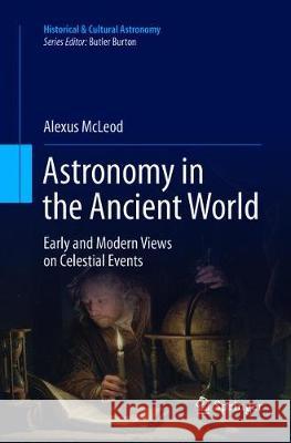 Astronomy in the Ancient World: Early and Modern Views on Celestial Events McLeod, Alexus 9783319795072 Springer - książka