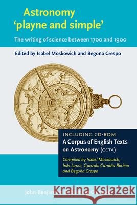 Astronomy 'playne and Simple': The Writing of Science Between 1700 and 1900 Isabel Moskowich Begona Crespo Ines Lareo Martin 9789027211941 John Benjamins Publishing Co - książka
