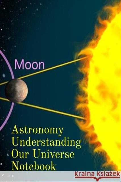 Astronomy Understanding Our Universe Notebook: Test Prep For Beginners Of Astrophysics and Solar Physics - Paperback Notebook - 6 x 9 inches Lichtenstein, Lars 9783749708062 Infinit Science - książka