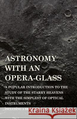 Astronomy with an Opera-Glass - A Popular Introduction to the Study of the Starry Heavens with the Simplest of Optical Instruments - Including a Brief Garrett P Serviss   9781473320345 Vintage Astronomy Classics - książka