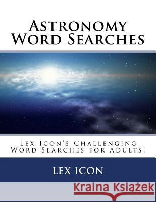 Astronomy Word Searches: Lex Icon's Challenging Word Searches for Adults! Lex Icon 9781984205742 Createspace Independent Publishing Platform - książka