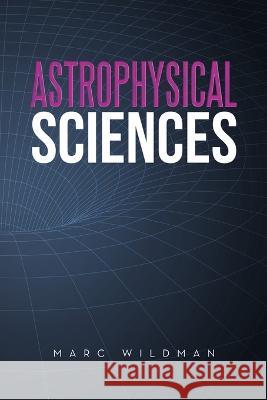 Astrophysical Sciences Marc Wildman   9798369403075 Xlibris Us - książka