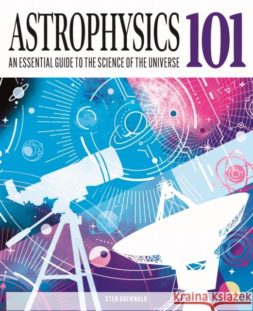 Astrophysics 101: An Essential Guide to the Science of the Universe Dr Sten Odenwald 9781398854963 Arcturus Publishing Ltd - książka