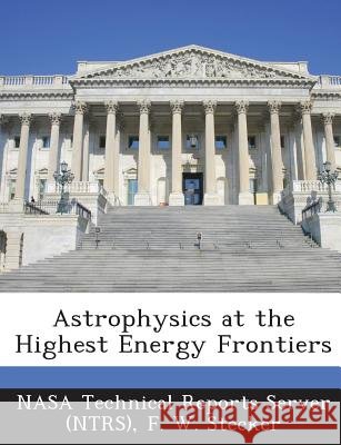 Astrophysics at the Highest Energy Frontiers Nasa Technical Reports Server (Ntrs), Stecker, F. W. 9781287292128 Bibliogov - książka