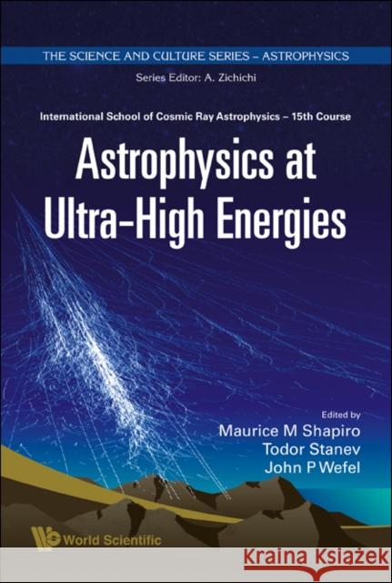 Astrophysics at Ultra-High Energies - Proceedings of the 15th Course of the International School of Cosmic Ray Astrophysics Shapiro, Maurice M. 9789812790149 World Scientific Publishing Company - książka