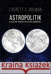 Astropolitik. Klasyczna geopolityka w erze.. Everett C. Dolman 9788396795830 Wydawnictwo Nowej Konfederacji - książka