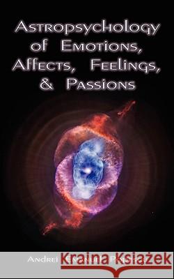 Astropsychology of Emotions, Affects, Feelings, and Passions Andrei Emanuel Popescu 9781438907291 Authorhouse - książka