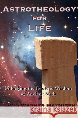 Astrotheology for Life: Unlocking the Esoteric Wisdom of Ancient Myth David Warner Mathisen 9780996059046 Beowulf Books - książka