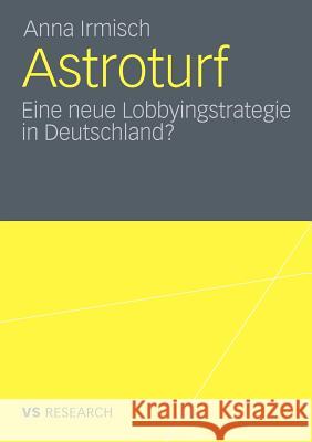 Astroturf: Eine Neue Lobbyingstrategie in Deutschland? Irmisch, Anna 9783531181790 VS Verlag - książka