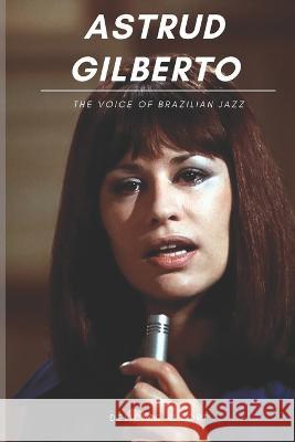 Astrud Gilberto: The Voice of Brazilian Jazz Delicate Report   9798397431729 Independently Published - książka
