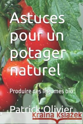 Astuces pour un potager naturel: Produire des l?gumes bio Patrick Olivier 9781660091584 Independently Published - książka