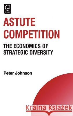 Astute Competition: The Economics of Strategic Diversity Johnson, Peter 9780080453217  - książka