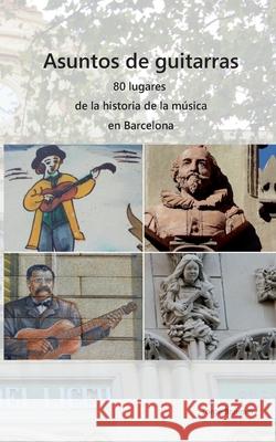 Asuntos de guitarras: 80 lugares de la historia de la m?sica en Barcelona Torge Braemer 9788413735054 Bod - Books on Demand - książka