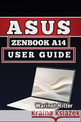 Asus Zenbook A14 User Guide: Master Setup, Optimization & Troubleshooting Ritter, Warinot 9798185550144 Independently Published - książka