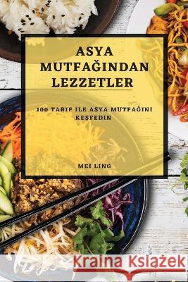 Asya Mutfağından Lezzetler: 100 Tarif ile Asya Mutfağını Keşfedin Mei Ling   9781783813186 Mei Ling - książka