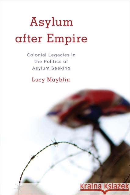Asylum after Empire: Colonial Legacies in the Politics of Asylum Seeking Mayblin, Lucy 9781783486151 Rowman & Littlefield International - książka