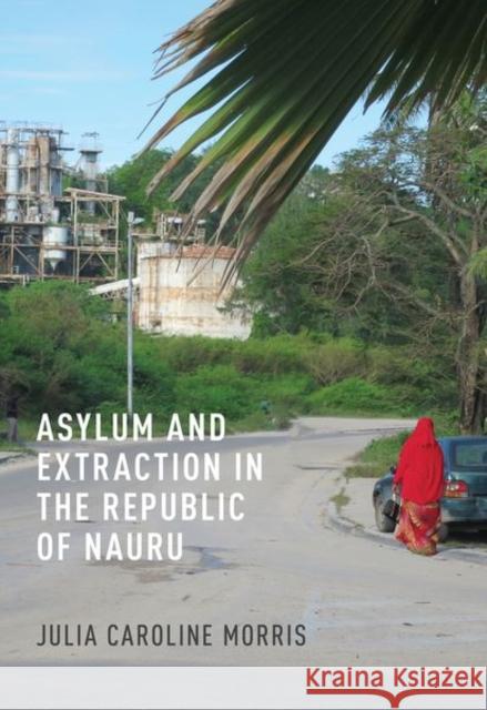 Asylum and Extraction in the Republic of Nauru Julia Caroline Morris 9781501765841 Cornell University Press - książka