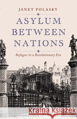 Asylum Between Nations: Refugees in a Revolutionary Era Polasky, Janet 9780300256567 Yale University Press - książka