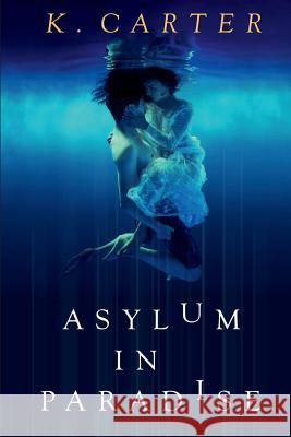 Asylum in Paradise K. Carter 9781533175205 Createspace Independent Publishing Platform - książka