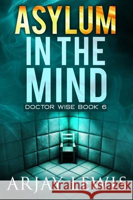 Asylum In The Mind: Doctor Wise Book 6 Arjay Lewis, Marianne Nowicki 9781732659315 Mindbender Press - książka