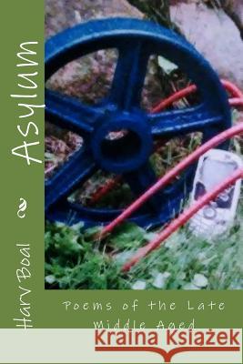 Asylum: Poems of the Late Middle Aged Harv Boal 9781717111906 Createspace Independent Publishing Platform - książka