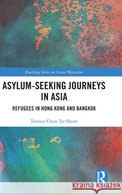 Asylum-Seeking Journeys in Asia: Refugees in Hong Kong and Bangkok Chun Tat Terence Shum 9781138551923 Routledge - książka