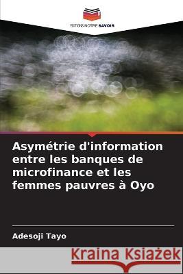 Asymetrie d'information entre les banques de microfinance et les femmes pauvres a Oyo Adesoji Tayo   9786205764701 Editions Notre Savoir - książka