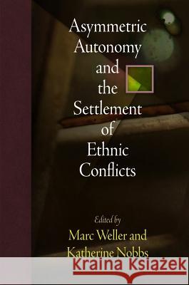 Asymmetric Autonomy and the Settlement of Ethnic Conflicts Marc Weller Katherine Nobbs 9780812222388 University of Pennsylvania Press - książka