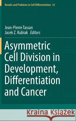 Asymmetric Cell Division in Development, Differentiation and Cancer Jean-Pierre Tassan Jacek Z. Kubiak 9783319531496 Springer - książka