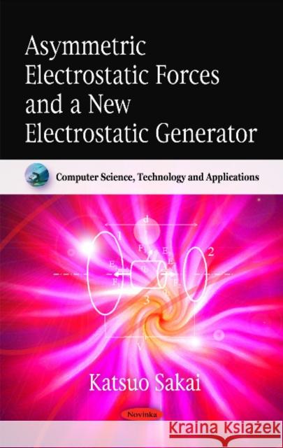 Asymmetric Electrostatic Forces & a New Electrostatic Generator Katsuo Sakai 9781617289200 Nova Science Publishers Inc - książka