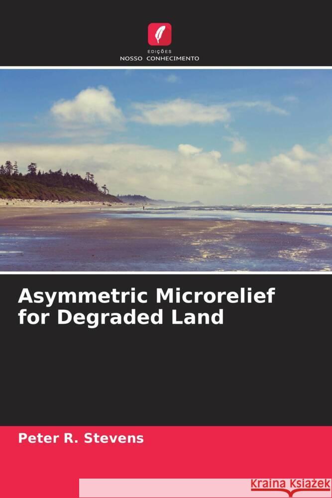 Asymmetric Microrelief for Degraded Land Stevens, Peter R. 9786205223833 Edições Nosso Conhecimento - książka