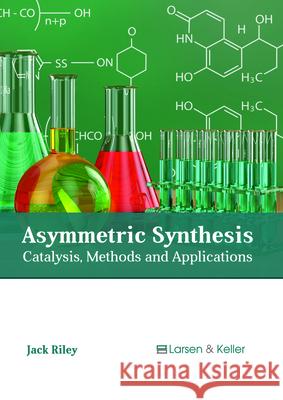 Asymmetric Synthesis: Catalysis, Methods and Applications Jack Riley 9781635496734 Larsen and Keller Education - książka