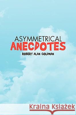 Asymmetrical Anecdotes Robert Alan Goldman 9781436341141 Xlibris Corporation - książka