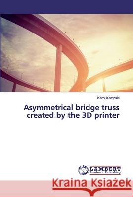Asymmetrical bridge truss created by the 3D printer Kempski, Karol 9786200292483 LAP Lambert Academic Publishing - książka