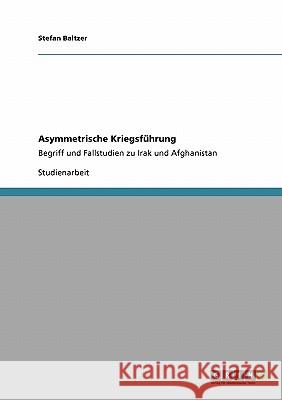 Asymmetrische Kriegsführung: Begriff und Fallstudien zu Irak und Afghanistan Baltzer, Stefan 9783640109777 GRIN Verlag - książka