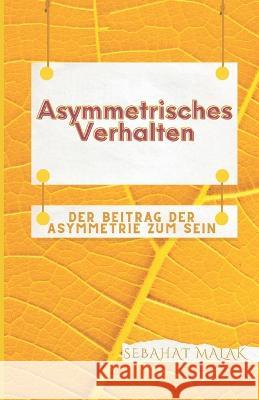 Asymmetrisches Verhalten: Der Beitrag der Asymmetrie zum Sein Sebahat Malak 9781790240005 Independently Published - książka